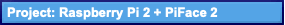   Project: Raspberry Pi 2 + PiFace 2